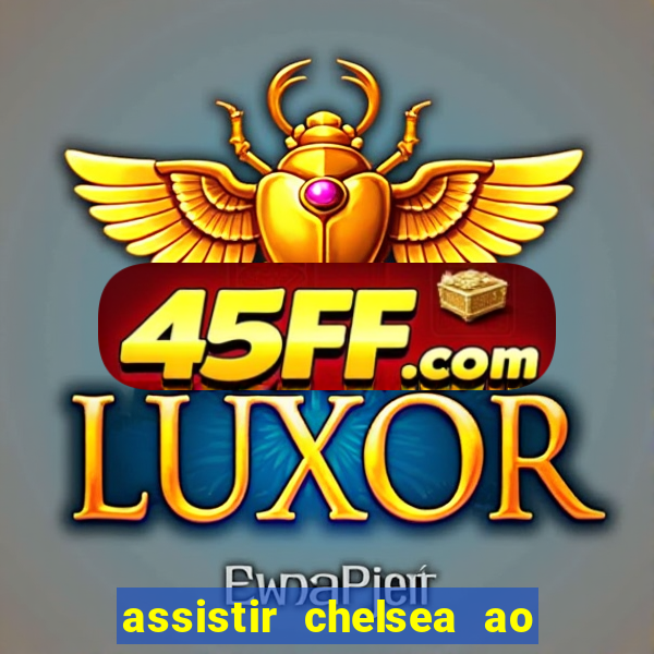 assistir chelsea ao vivo futemax